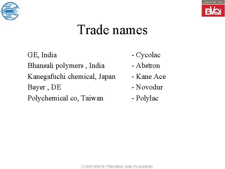 Trade names GE, India Bhansali polymers , India Kanegafuchi chemical, Japan Bayer , DE