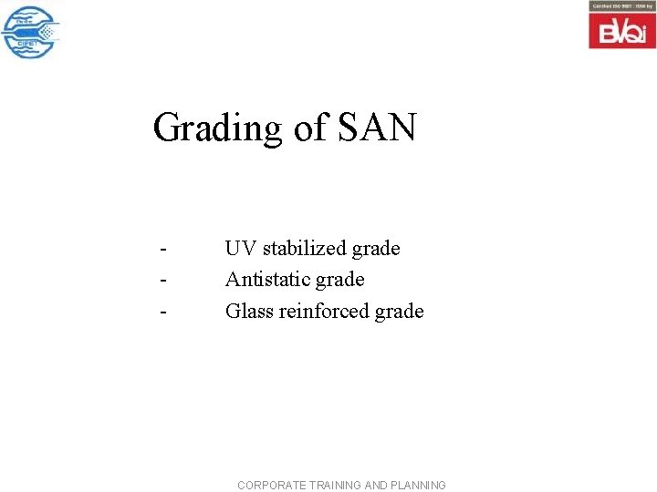 Grading of SAN - - UV stabilized grade Antistatic grade Glass reinforced grade CORPORATE