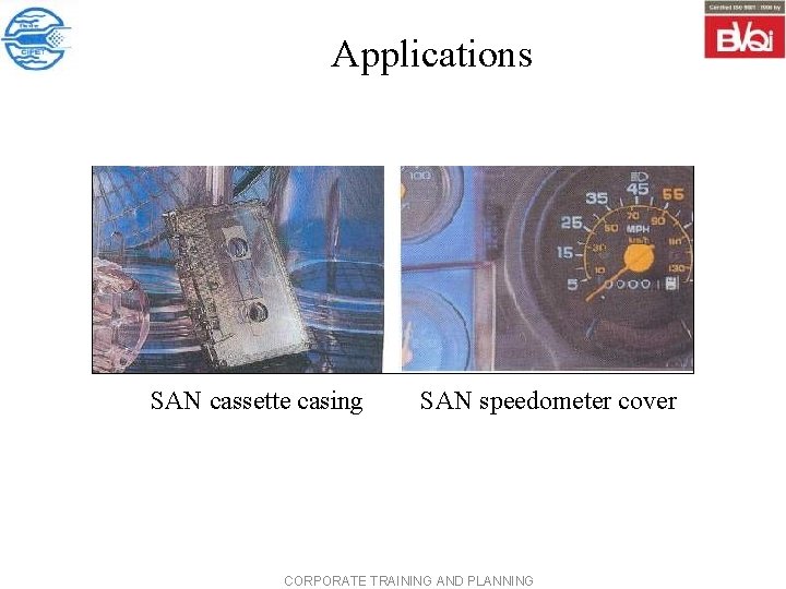 Applications SAN cassette casing SAN speedometer cover CORPORATE TRAINING AND PLANNING 