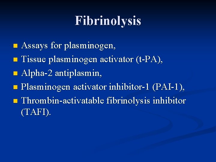 Fibrinolysis Assays for plasminogen, n Tissue plasminogen activator (t-PA), n Alpha-2 antiplasmin, n Plasminogen