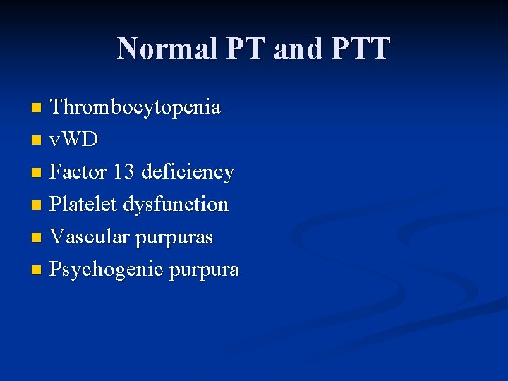 Normal PT and PTT Thrombocytopenia n v. WD n Factor 13 deficiency n Platelet