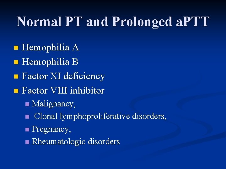 Normal PT and Prolonged a. PTT Hemophilia A n Hemophilia B n Factor XI