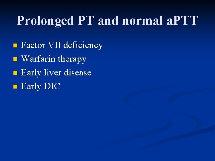 Prolonged PT and normal a. PTT Factor VII deficiency n Warfarin therapy n Early