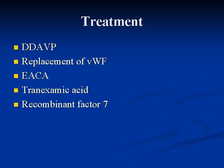 Treatment DDAVP n Replacement of v. WF n EACA n Tranexamic acid n Recombinant