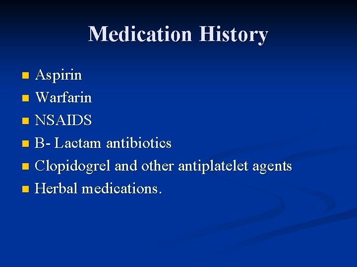 Medication History Aspirin n Warfarin n NSAIDS n B- Lactam antibiotics n Clopidogrel and