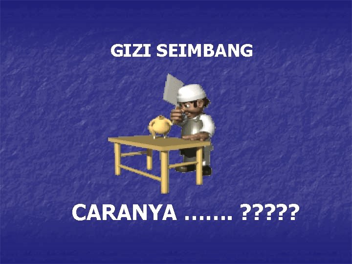 GIZI SEIMBANG CARANYA ……. ? ? ? 