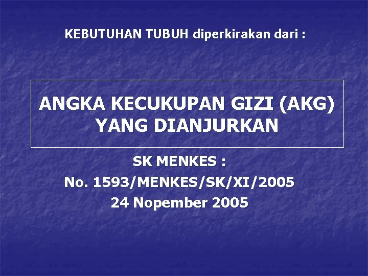 KEBUTUHAN TUBUH diperkirakan dari : ANGKA KECUKUPAN GIZI (AKG) YANG DIANJURKAN SK MENKES :