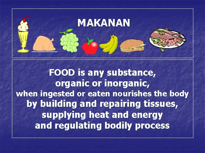 MAKANAN FOOD is any substance, organic or inorganic, when ingested or eaten nourishes the