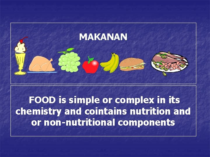 MAKANAN FOOD is simple or complex in its chemistry and cointains nutrition and or