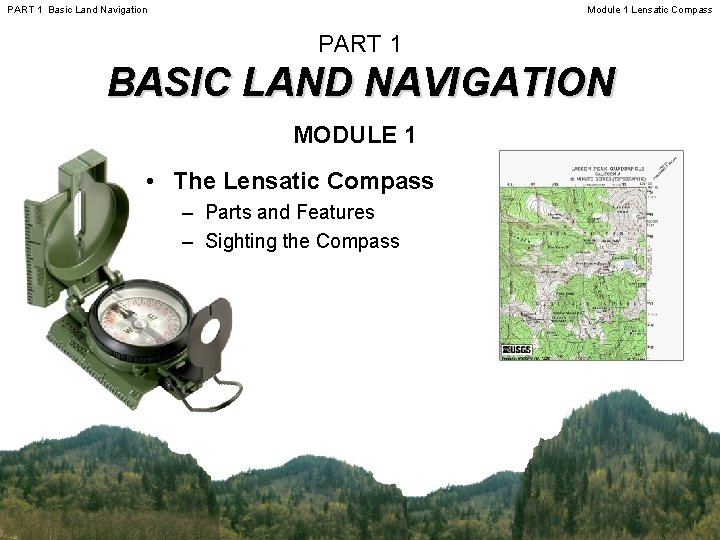 PART 1 Basic Land Navigation Module 1 Lensatic Compass PART 1 BASIC LAND NAVIGATION