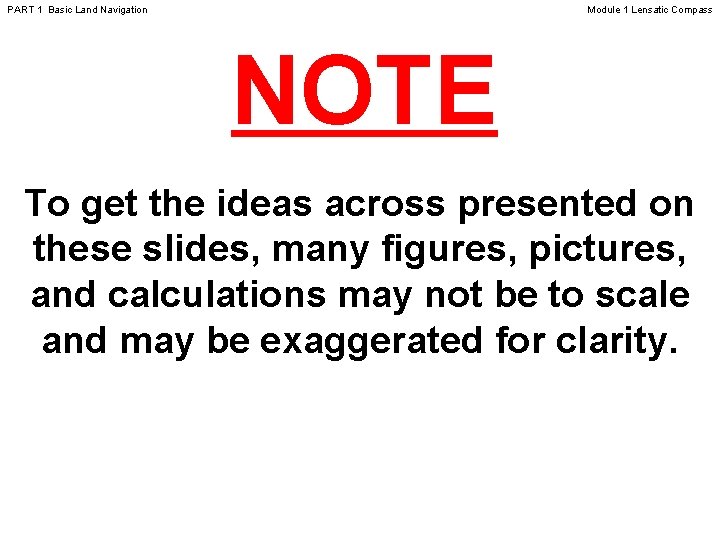 PART 1 Basic Land Navigation Module 1 Lensatic Compass NOTE To get the ideas PART 1 Basic Land Navigation Module 1 Lensatic Compass NOTE To get the ideas
