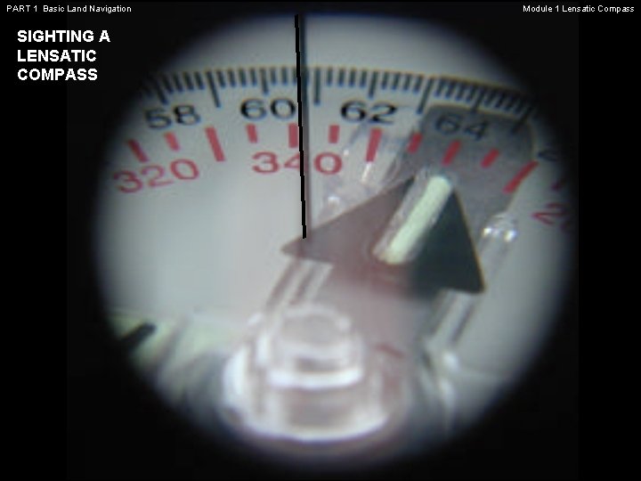 PART 1 Basic Land Navigation SIGHTING A LENSATIC COMPASS Module 1 Lensatic Compass PART 1 Basic Land Navigation SIGHTING A LENSATIC COMPASS Module 1 Lensatic Compass