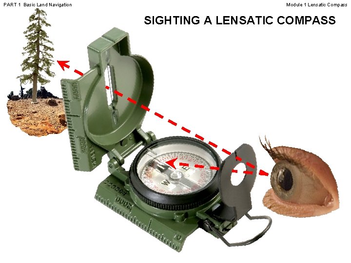 PART 1 Basic Land Navigation Module 1 Lensatic Compass SIGHTING A LENSATIC COMPASS PART 1 Basic Land Navigation Module 1 Lensatic Compass SIGHTING A LENSATIC COMPASS