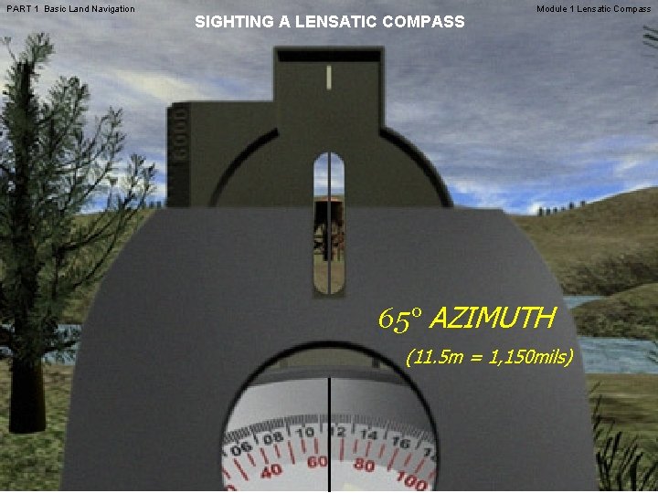 PART 1 Basic Land Navigation SIGHTING A LENSATIC COMPASS Module 1 Lensatic Compass 65°