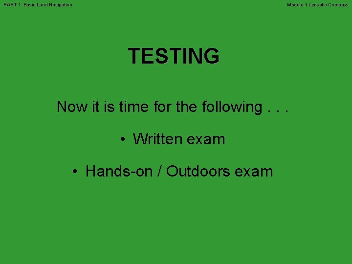 PART 1 Basic Land Navigation Module 1 Lensatic Compass TESTING Now it is time PART 1 Basic Land Navigation Module 1 Lensatic Compass TESTING Now it is time