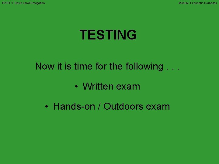 PART 1 Basic Land Navigation Module 1 Lensatic Compass TESTING Now it is time