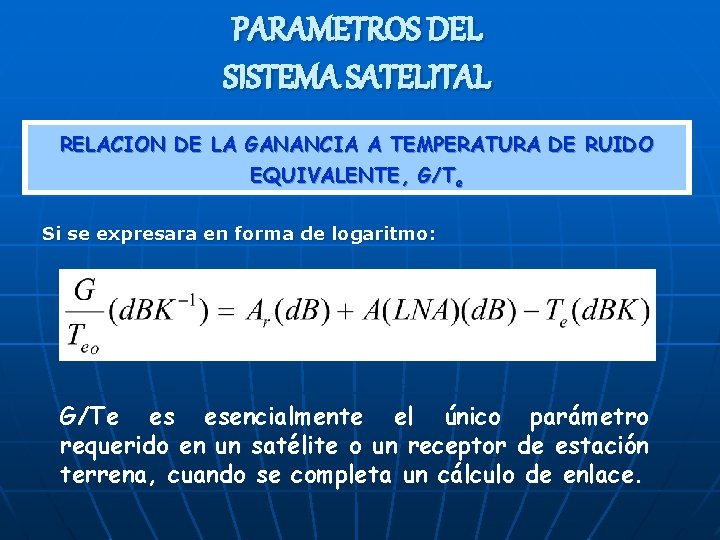 PARAMETROS DEL SISTEMA SATELITAL RELACION DE LA GANANCIA A TEMPERATURA DE RUIDO EQUIVALENTE, G/Te