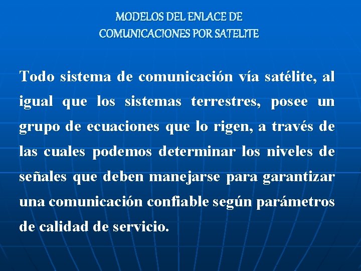 MODELOS DEL ENLACE DE COMUNICACIONES POR SATELITE Todo sistema de comunicación vía satélite, al