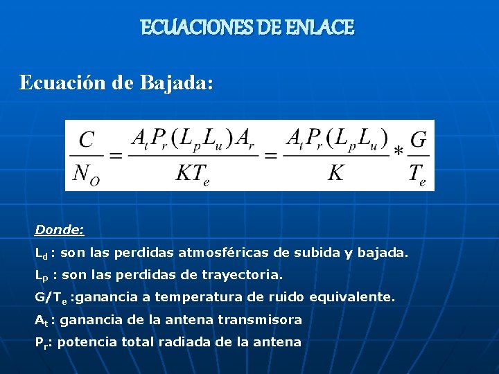 ECUACIONES DE ENLACE Ecuación de Bajada: Donde: Ld : son las perdidas atmosféricas de ECUACIONES DE ENLACE Ecuación de Bajada: Donde: Ld : son las perdidas atmosféricas de