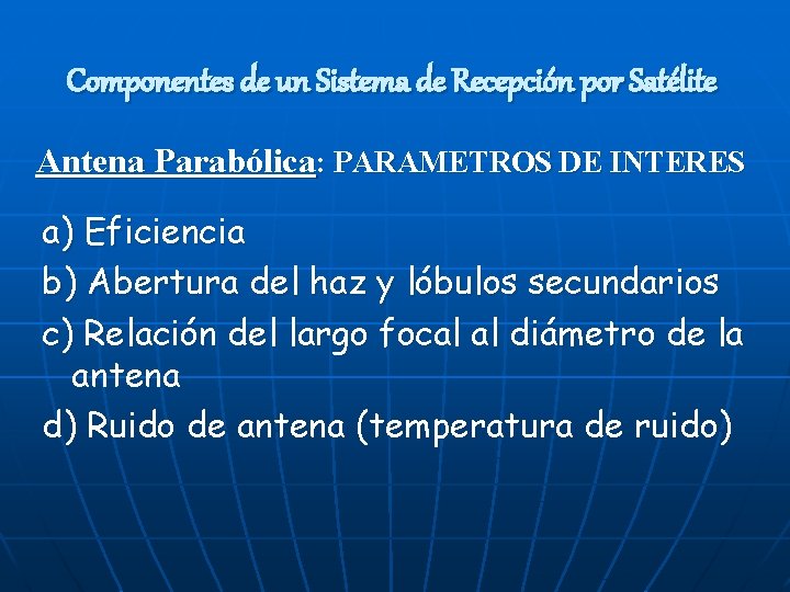 Componentes de un Sistema de Recepción por Satélite Antena Parabólica: PARAMETROS DE INTERES a) Componentes de un Sistema de Recepción por Satélite Antena Parabólica: PARAMETROS DE INTERES a)