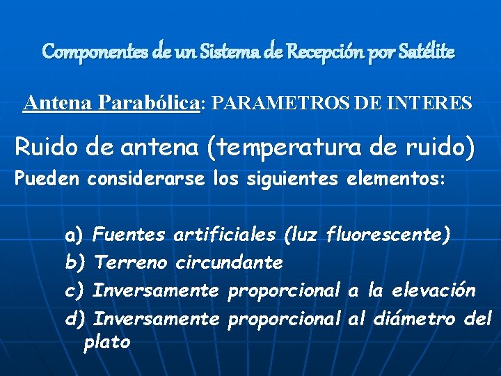 Componentes de un Sistema de Recepción por Satélite Antena Parabólica: PARAMETROS DE INTERES Ruido Componentes de un Sistema de Recepción por Satélite Antena Parabólica: PARAMETROS DE INTERES Ruido
