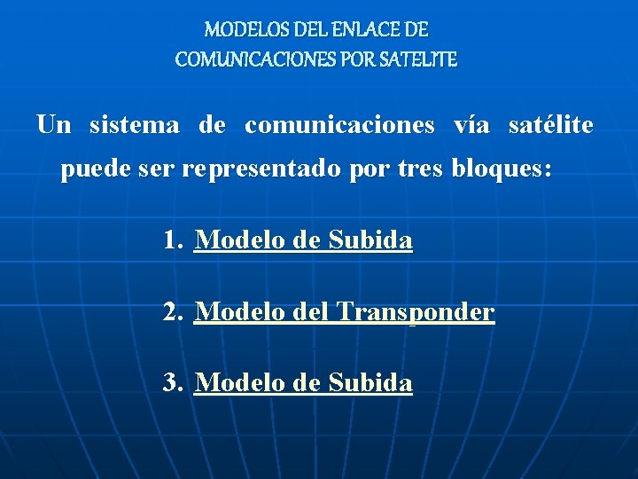 MODELOS DEL ENLACE DE COMUNICACIONES POR SATELITE Un sistema de comunicaciones vía satélite puede