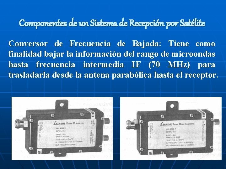 Componentes de un Sistema de Recepción por Satélite Conversor de Frecuencia de Bajada: Tiene