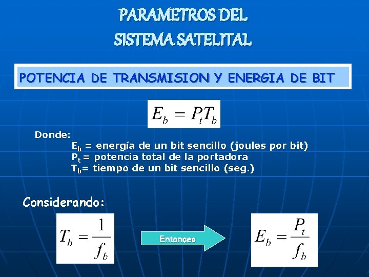 PARAMETROS DEL SISTEMA SATELITAL POTENCIA DE TRANSMISION Y ENERGIA DE BIT Donde: Eb =