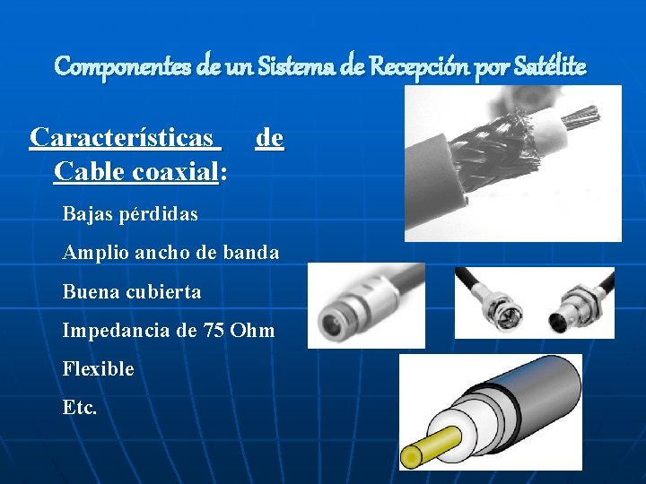 Componentes de un Sistema de Recepción por Satélite Características de Cable coaxial: Bajas pérdidas