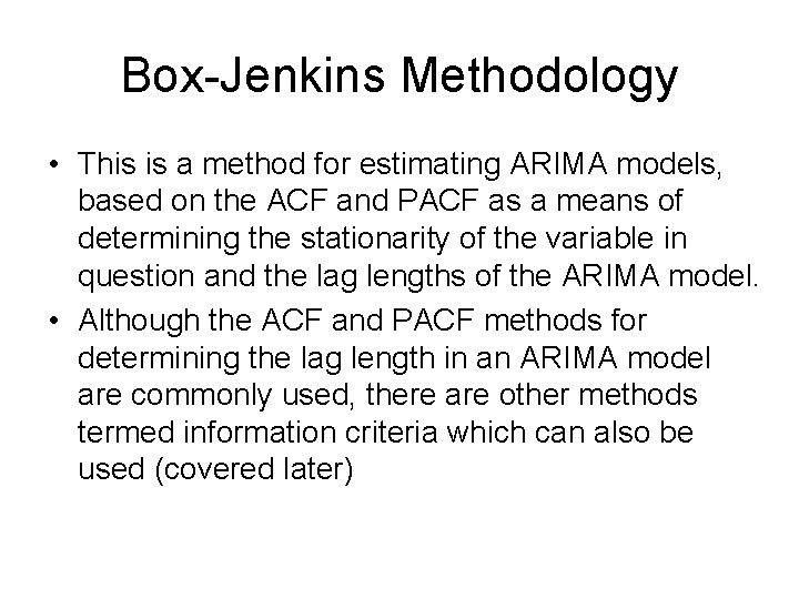 Box-Jenkins Methodology • This is a method for estimating ARIMA models, based on the