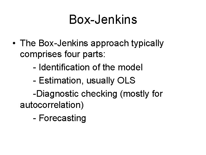 Box-Jenkins • The Box-Jenkins approach typically comprises four parts: - Identification of the model