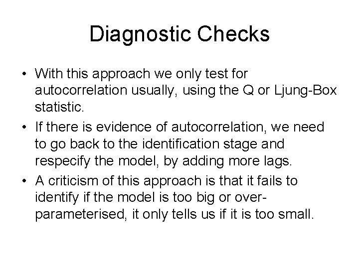 Diagnostic Checks • With this approach we only test for autocorrelation usually, using the