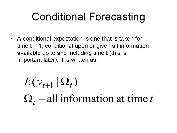 Conditional Forecasting • A conditional expectation is one that is taken for time t