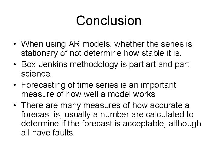 Conclusion • When using AR models, whether the series is stationary of not determine