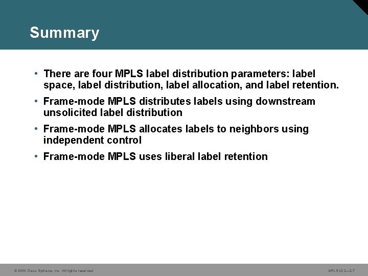 Summary • There are four MPLS label distribution parameters: label space, label distribution, label