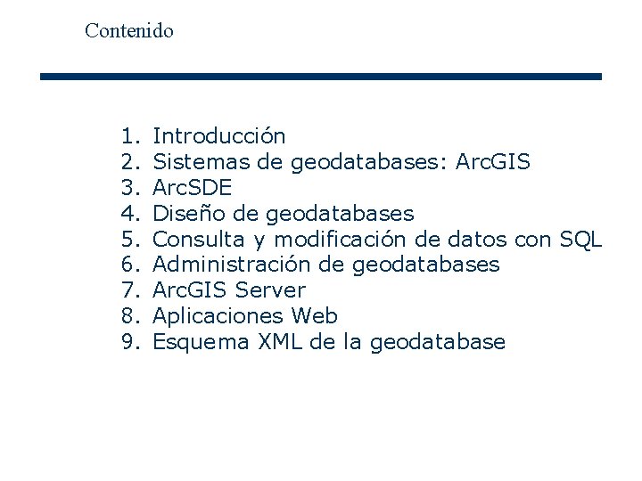 Contenido 1. 2. 3. 4. 5. 6. 7. 8. 9. Introducción Sistemas de geodatabases: