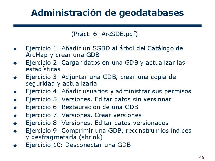Administración de geodatabases (Práct. 6. Arc. SDE. pdf) u u u u u Ejercicio