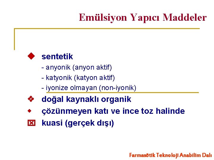 Emülsiyon Yapıcı Maddeler sentetik - anyonik (anyon aktif) - katyonik (katyon aktif) - iyonize