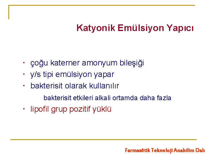 Katyonik Emülsiyon Yapıcı çoğu katerner amonyum bileşiği y/s tipi emülsiyon yapar bakterisit olarak kullanılır