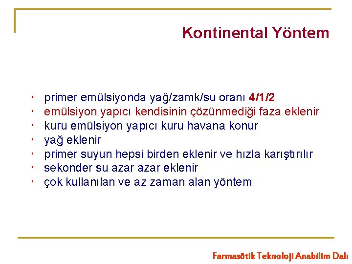 Kontinental Yöntem primer emülsiyonda yağ/zamk/su oranı 4/1/2 emülsiyon yapıcı kendisinin çözünmediği faza eklenir kuru