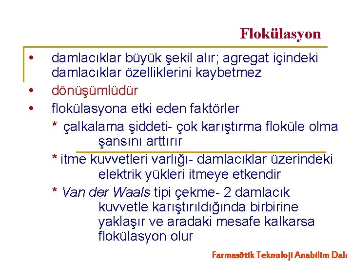 Flokülasyon damlacıklar büyük şekil alır; agregat içindeki damlacıklar özelliklerini kaybetmez dönüşümlüdür flokülasyona etki eden