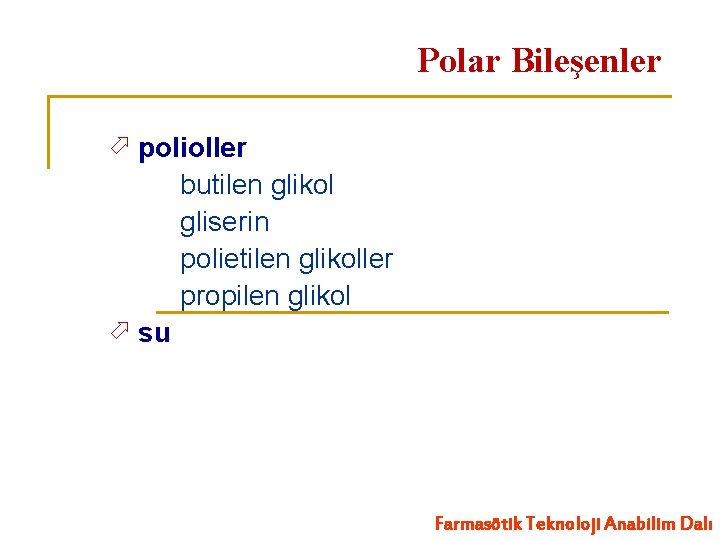 Polar Bileşenler polioller butilen glikol gliserin polietilen glikoller propilen glikol su Farmasötik Teknoloji Anabilim