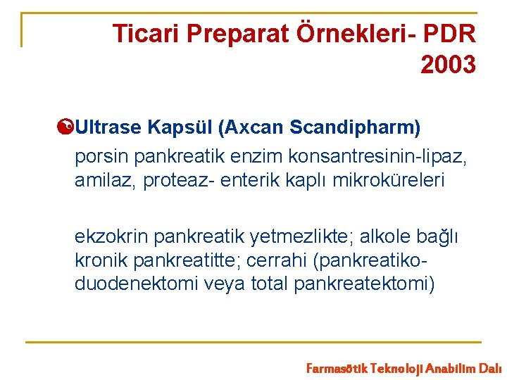 Ticari Preparat Örnekleri- PDR 2003 Ultrase Kapsül (Axcan Scandipharm) porsin pankreatik enzim konsantresinin-lipaz, amilaz,