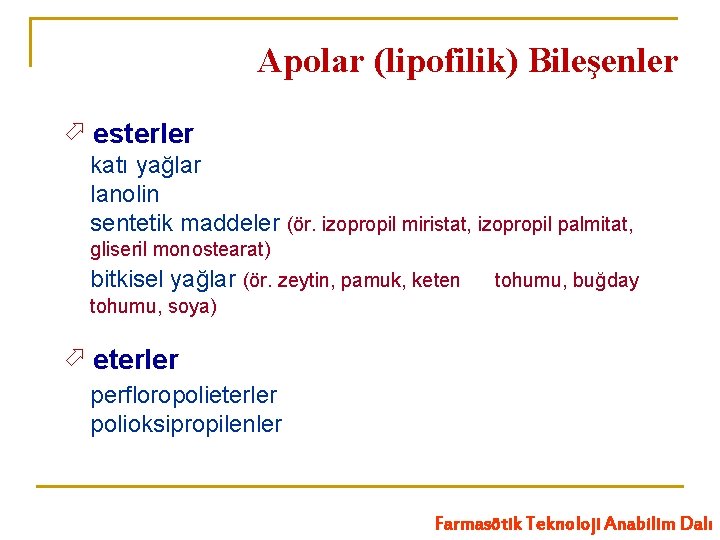 Apolar (lipofilik) Bileşenler esterler katı yağlar lanolin sentetik maddeler (ör. izopropil miristat, izopropil palmitat,