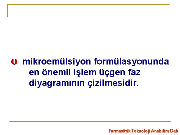  mikroemülsiyon formülasyonunda en önemli işlem üçgen faz diyagramının çizilmesidir. Farmasötik Teknoloji Anabilim Dalı