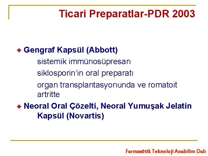 Ticari Preparatlar-PDR 2003 Gengraf Kapsül (Abbott) sistemik immünosüpresan siklosporin’in oral preparatı organ transplantasyonunda ve
