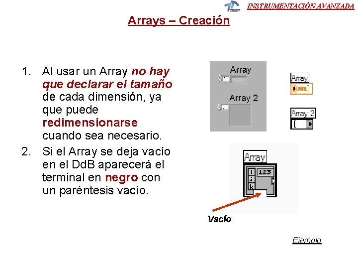 INSTRUMENTACIÓN AVANZADA Arrays – Creación 1. Al usar un Array no hay que declarar INSTRUMENTACIÓN AVANZADA Arrays – Creación 1. Al usar un Array no hay que declarar