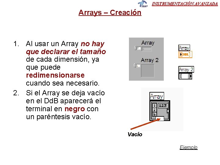 INSTRUMENTACIÓN AVANZADA Arrays – Creación 1. Al usar un Array no hay que declarar