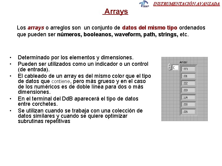 INSTRUMENTACIÓN AVANZADA Arrays Los arrays o arreglos son un conjunto de datos del mismo