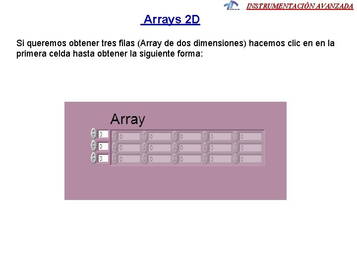 INSTRUMENTACIÓN AVANZADA Arrays 2 D Si queremos obtener tres filas (Array de dos dimensiones) INSTRUMENTACIÓN AVANZADA Arrays 2 D Si queremos obtener tres filas (Array de dos dimensiones)